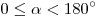 0 \le \alpha  < 180^\circ 