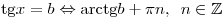 {\mathop{\rm tg}\nolimits} x = b \Leftrightarrow {\mathop{\rm
arctg}\nolimits} b + \pi n,\,\,\,n \in \mathbb{Z}
