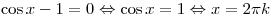 \cos x - 1 = 0 \Leftrightarrow \cos x = 1 \Leftrightarrow x = 2\pi k