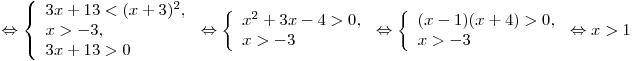 \Leftrightarrow \left\{ \begin{array}{l} 3x + 13 < (x + 3)^2 , \\ x > - 3, \\ 3x + 13 > 0 \\\end{array} \right. \Leftrightarrow \left\{ \begin{array}{l} x^2 + 3x - 4 > 0, \\ x > - 3 \\\end{array} \right. \Leftrightarrow \left\{ \begin{array}{l} (x - 1)(x + 4) > 0, \\ x > - 3 \\\end{array} \right. \Leftrightarrow x > 1