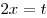 2x = t