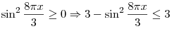 \sin ^2 \frac{{8\pi x}}{3} \ge 0 \Rightarrow 3 - \sin ^2 \frac{{8\pi x}}{3} \le 3