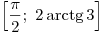 \left[ {\frac{\pi
}{2};\,\,2 \mathop \arctg 3} \right]