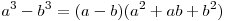 a^3  - b^3  = (a - b)(a^2  + ab + b^2 )