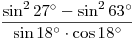 \frac{{\sin ^2 27^\circ  - \sin ^2 63^\circ }}{{\sin 18^\circ  \cdot \cos 18^\circ }}
