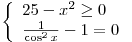 \left\{ \begin{array}{l}
25 - x^2  \ge 0 \\
\frac{1}{{\cos ^2 x}} - 1 = 0 \\
\end{array} \right.
