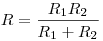  R = \frac{R_1R_2}{R_1 + R_2} 