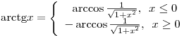 
{\mathop{\rm arctg}\nolimits} x = \left\{ \begin{array}{l}
\,\,\,\,\arccos \frac{1}{{\sqrt {1 + x^2 } }},\,\,\,x \le 0 \\
- \arccos \frac{1}{{\sqrt {1 + x^2 } }},\,\,\,x \ge 0 \\
\end{array} \right.
