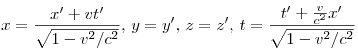  x = \frac{x' + vt'}{\sqrt{1 - v^2/c^2}} , \, y = y', \, z = z', \, t 
= \frac {t' + \frac{v}{c^2} x'}{\sqrt{1 - v^2/c^2}}
