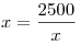 x = \frac{{2500}}{x}