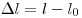  \Delta l = l - l_0 