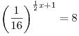 \left( {\frac{1}{{16}}}
\right)^{\frac{1}{2}x + 1} = 8