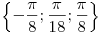 \left\{ { -
\frac{\pi }{8};\frac{\pi }{{18}};\frac{\pi }{8}} \right\}