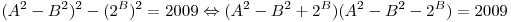 (A^2 - B^2)^2 - (2^B)^2 = 2009 \Leftrightarrow (A^2 - B^2 + 2^B)(A^2 - B^2 - 2^B ) = 2009