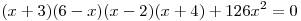 (x + 3)(6 - x)(x - 2)(x + 4) + 126x^2 = 0