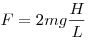  F = 2 mg \frac {H}{L}