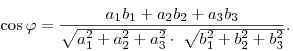 
\cos \varphi  = \frac{{a_1 b_1  + a_2 b_2  + a_3 b_3 }}{{\sqrt {a_1^2  +
a_2^2  + a_3^2 }  \cdot \;\sqrt {b_1^2  + b_2^2  + b_3^2 } }}.
