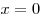 x =
0