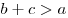 b + c > a