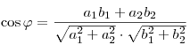 \cos \varphi  = \frac{{a_1 b_1  + a_2
b_2 }}{{\sqrt {a_1^2  + a_2^2 }  \cdot \sqrt {b_1^2  + b_2^2 }}}
