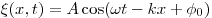 \xi (x,t) = A\cos (\omega t - kx + \phi _0 )
