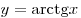 y = {\mathop{\rm arctg}\nolimits} x