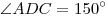 \angle ADC = 150^\circ 