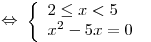 \Leftrightarrow \;\left\{ \begin{array}{l}
2 \le x < 5 \\
x^2  - 5x = 0 \\
\end{array} \right.\;