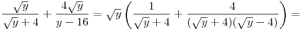\frac{{\sqrt y }}{{\sqrt y  + 4}} + \frac{{4\sqrt y }}{{y - 16}}
= \sqrt y \left( {\frac{1}{{\sqrt y  + 4}} + \frac{4}{{(\sqrt y  +
4)(\sqrt y  - 4)}}} \right) =