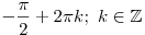 
- \frac{\pi }{2} + 2\pi k;\,\,k \in \mathbb{Z}
