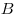 B