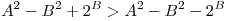 A^2 - B^2 + 2^B > A^2 - B^2 - 2^B