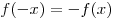 f( - x) =  - f(x)