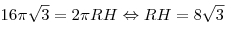 16\pi \sqrt 3  = 2\pi RH \Leftrightarrow RH = 8\sqrt 3 