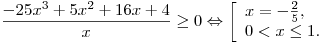 \frac{{ - 25x^3  + 5x^2  + 16x + 4}}{x} \ge 0 \Leftrightarrow
\left[ \begin{array}{l} x =  - \frac{2}{5}, \\ 0 < x \le 1. \\\end{array} \right.