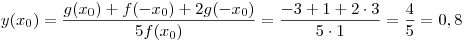 y(x_0 ) = \frac{{g(x_0 ) + f( - x_0 ) + 2g( - x_0 )}}{{5f(x_0 )}} = \frac{{ - 3 + 1 + 2 \cdot 3}}{{5 \cdot 1}} = \frac{4}{5} = 0,8