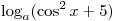 \log _a (\cos ^2 x + 5)