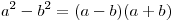 a^2  - b^2  = (a - b)(a + b)