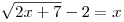 \sqrt {2x + 7} - 2 = x