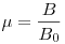  \mu = \frac {B}{B_0} 