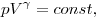 pV^\gamma = const, pV^\gamma = const,