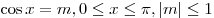 \cos x = m,0 \le x \le \pi ,\left| m
\right| \le 1