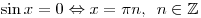 \sin x = 0 \Leftrightarrow x = \pi n,\,\,\,n \in \mathbb{Z}