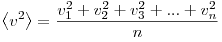  \left\langle v^2 \right\rangle = \frac{v_1^2 + v_2^2 + v_3^2 + ... + v_n^2}{n} 