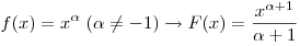 
f(x) = x^\alpha  \;(\alpha  \ne  - 1) \to F(x) = \frac{{x^{\alpha  +
1} }}{{\alpha  + 1}}
