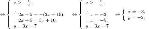 
\Leftrightarrow \left\{ \begin{array}{l}
x \ge  - \frac{{10}}{3}, \\
\\
\left[ \begin{array}{l}
2x + 5 =  - (3x + 10), \\
2x + 5 = 3x + 10, \\
\end{array} \right. \\
y = 3x + 7 \\
\end{array} \right. \Leftrightarrow \left\{ \begin{array}{l}
x \ge  - \frac{{10}}{3}, \\
\\
\left[ \begin{array}{l}
x =  - 3, \\
x =  - 5, \\
\end{array} \right. \\
y = 3x + 7 \\
\end{array} \right. \Leftrightarrow \left\{ \begin{array}{l}
x =  - 3, \\
y =  - 2. \\
\end{array} \right.
