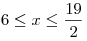 6 \le x \le \frac{{19}}{2}