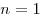 n = 1
