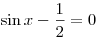 \sin x - \frac{1}{2} = 0