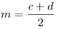 m = \frac{{c +
d}}{2}